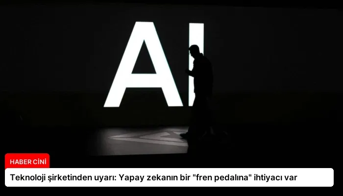 Teknoloji şirketinden uyarı: Yapay zekanın bir “fren pedalına” ihtiyacı var
