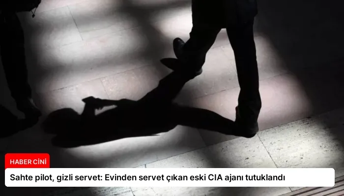 Sahte pilot, gizli servet: Evinden servet çıkan eski CIA ajanı tutuklandı