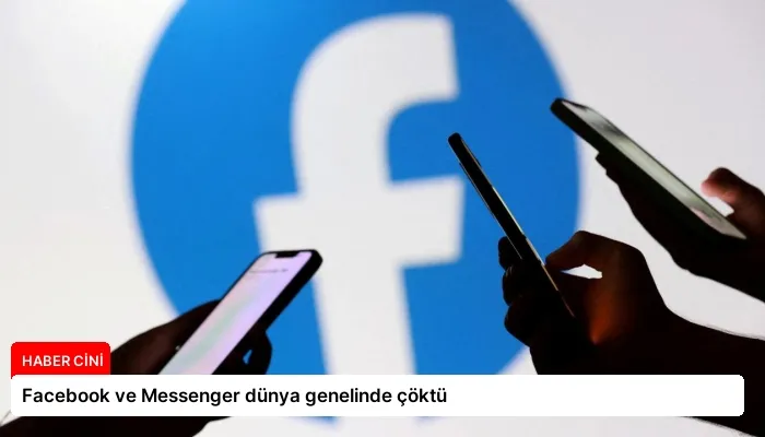 Facebook ve Messenger dünya genelinde çöktü