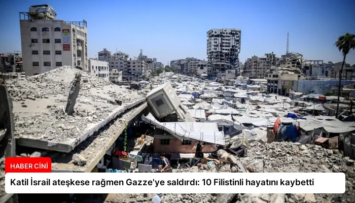 Katil İsrail ateşkese rağmen Gazze’ye saldırdı: 10 Filistinli hayatını kaybetti