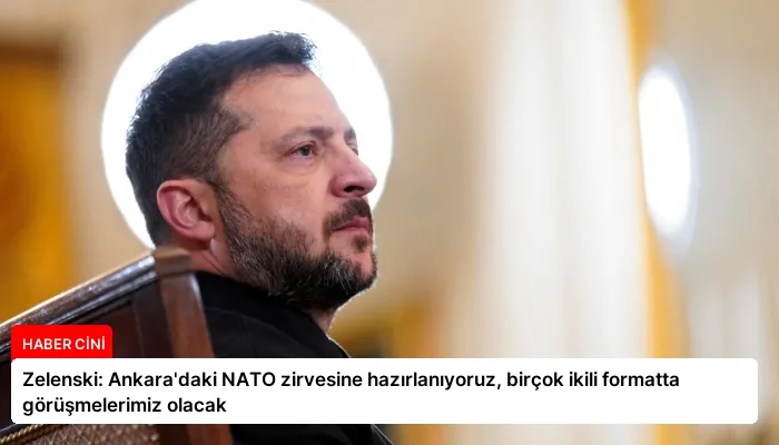 Zelenski: Ankara’daki NATO zirvesine hazırlanıyoruz, birçok ikili formatta görüşmelerimiz olacak