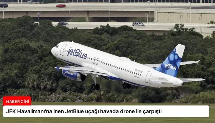 JFK Havalimanı’na inen JetBlue uçağı havada drone ile çarpıştı