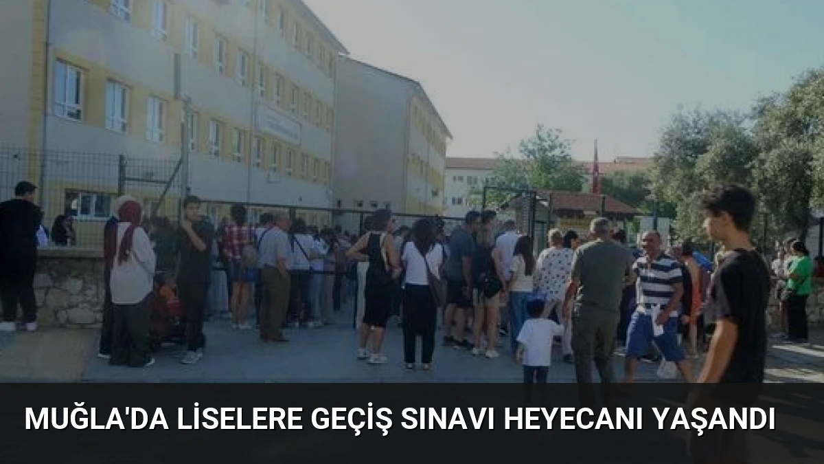 Muğla’da Liselere Geçiş Sınavı Heyecanı Yaşandı