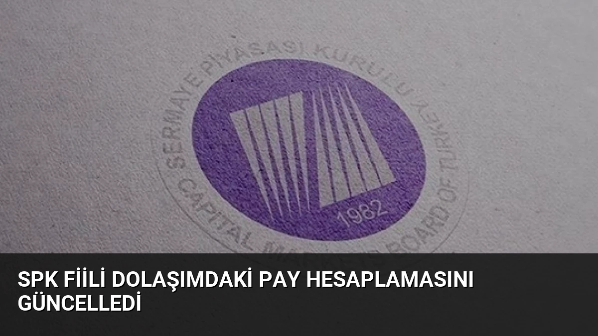 SPK Fiili Dolaşımdaki Pay Hesaplamasını Güncelledi