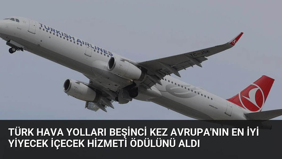 Türk Hava Yolları Beşinci Kez Avrupa’nın En İyi Yiyecek İçecek Hizmeti Ödülünü Aldı