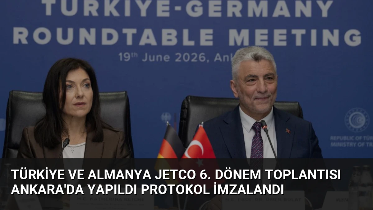 Türkiye ve Almanya JETCO 6. Dönem Toplantısı Ankara’da Yapıldı Protokol İmzalandı