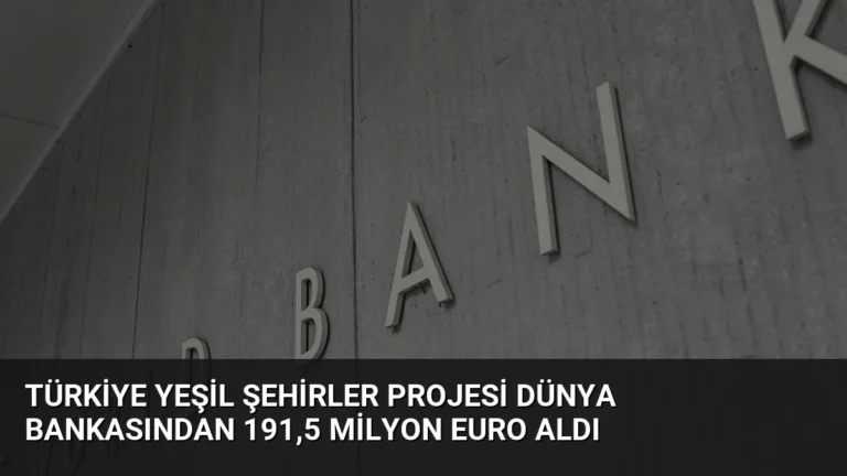 Türkiye Yeşil Şehirler Projesi Dünya Bankasından 191,5 Milyon Euro Aldı