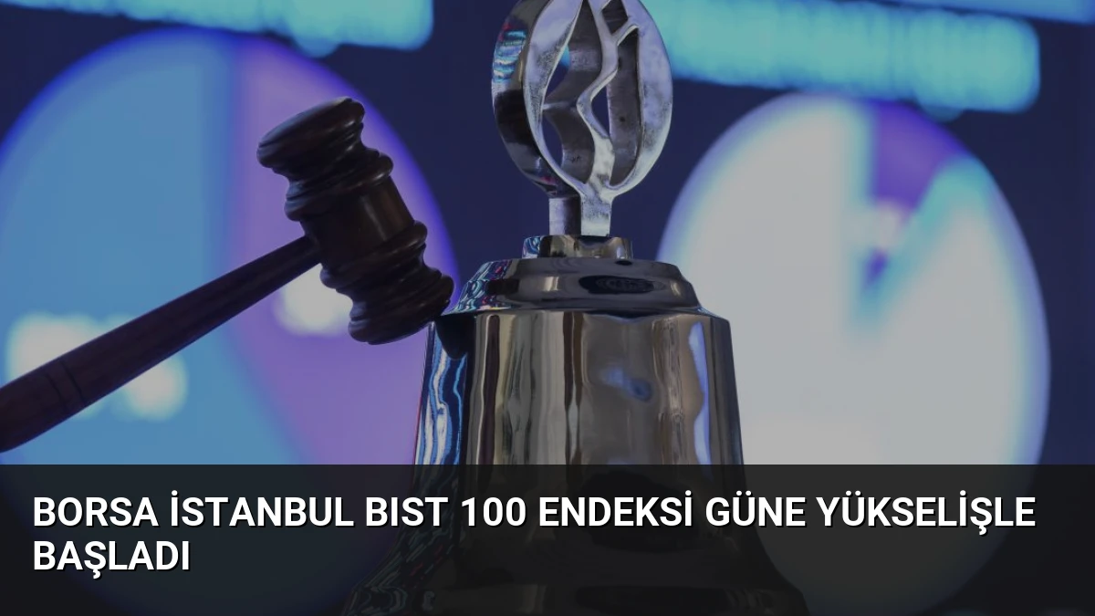 Borsa İstanbul BIST 100 Endeksi Güne Yükselişle Başladı