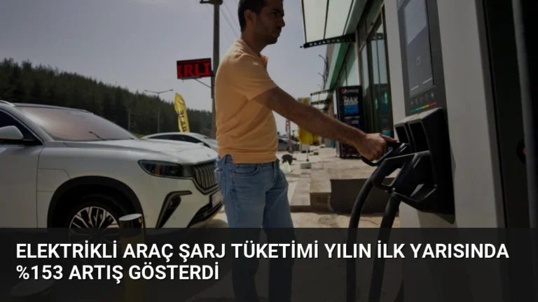 Elektrikli Araç Şarj Tüketimi Yılın İlk Yarısında %153 Artış Gösterdi