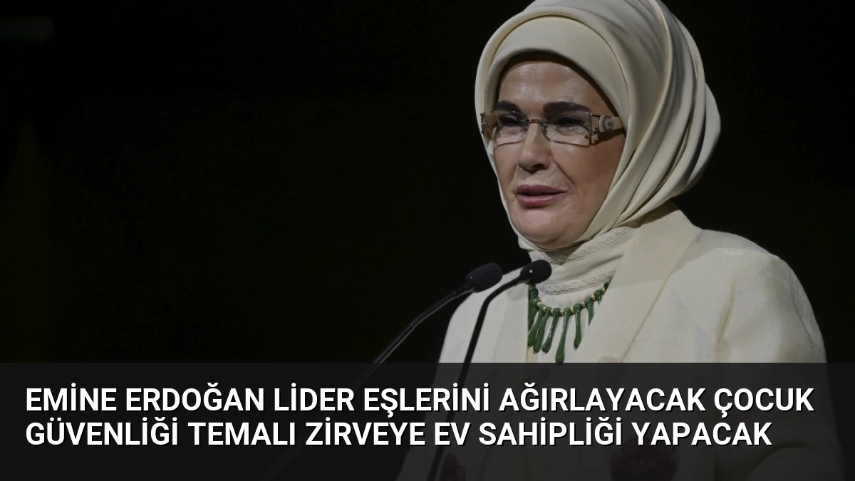 Emine Erdoğan Lider Eşlerini Ağırlayacak Çocuk Güvenliği Temalı Zirveye Ev Sahipliği Yapacak