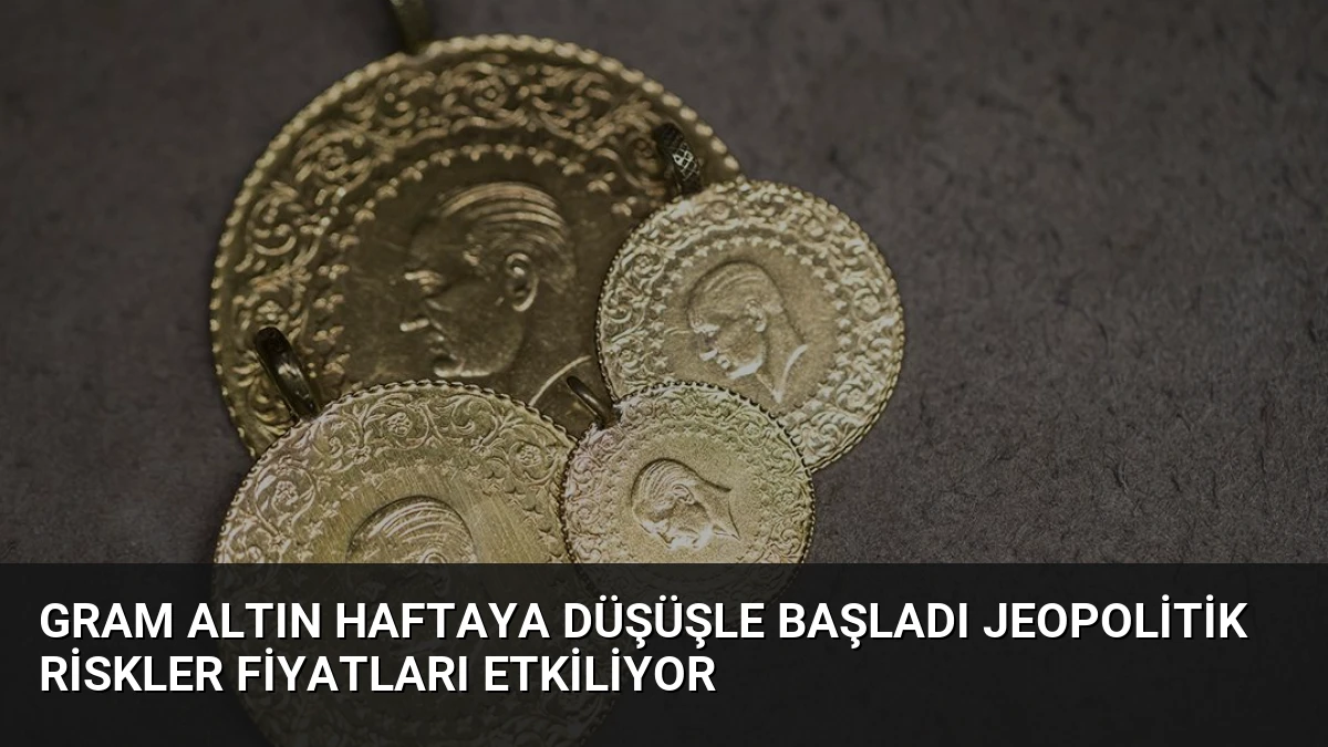 Gram Altın Haftaya Düşüşle Başladı Jeopolitik Riskler Fiyatları Etkiliyor