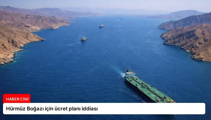Hürmüz Boğazı için ücret planı iddiası