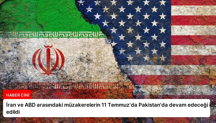 İran ve ABD arasındaki müzakerelerin 11 Temmuz’da Pakistan’da devam edeceği iddia edildi