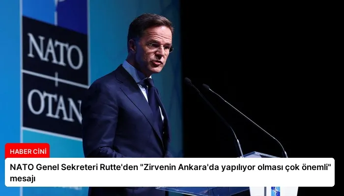 NATO Genel Sekreteri Rutte’den “Zirvenin Ankara’da yapılıyor olması çok önemli” mesajı