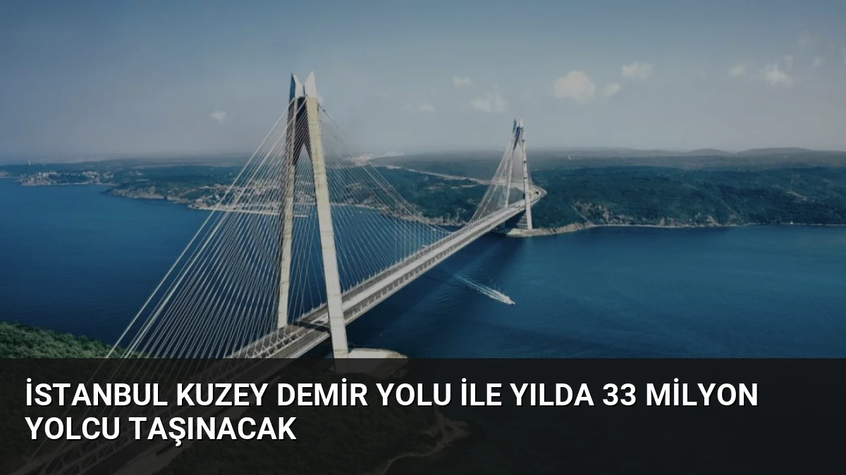 İstanbul Kuzey Demir Yolu ile yılda 33 milyon yolcu taşınacak