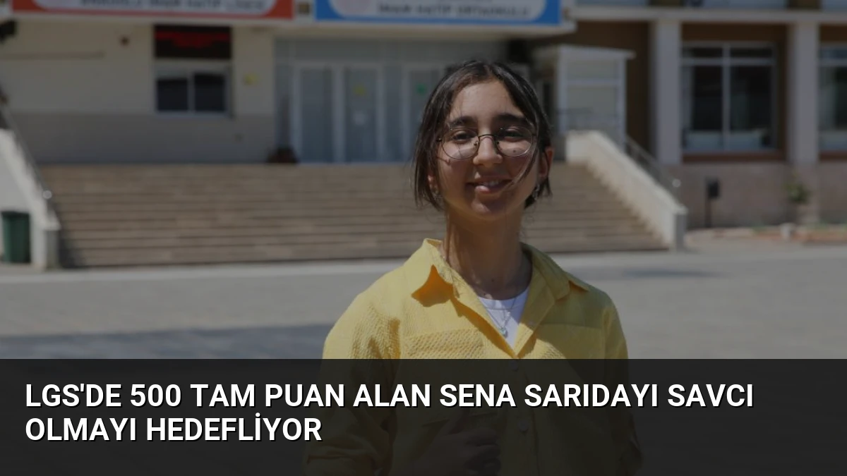 LGS’de 500 Tam Puan Alan Sena Sarıdayı Savcı Olmayı Hedefliyor