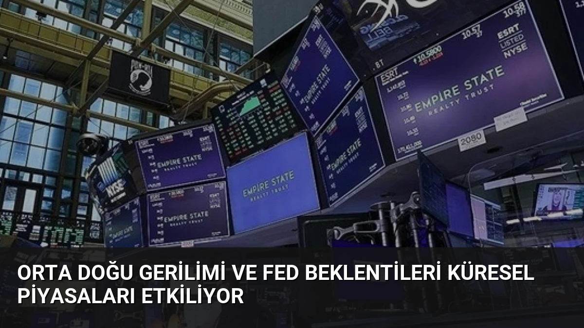 Orta Doğu Gerilimi ve Fed Beklentileri Küresel Piyasaları Etkiliyor