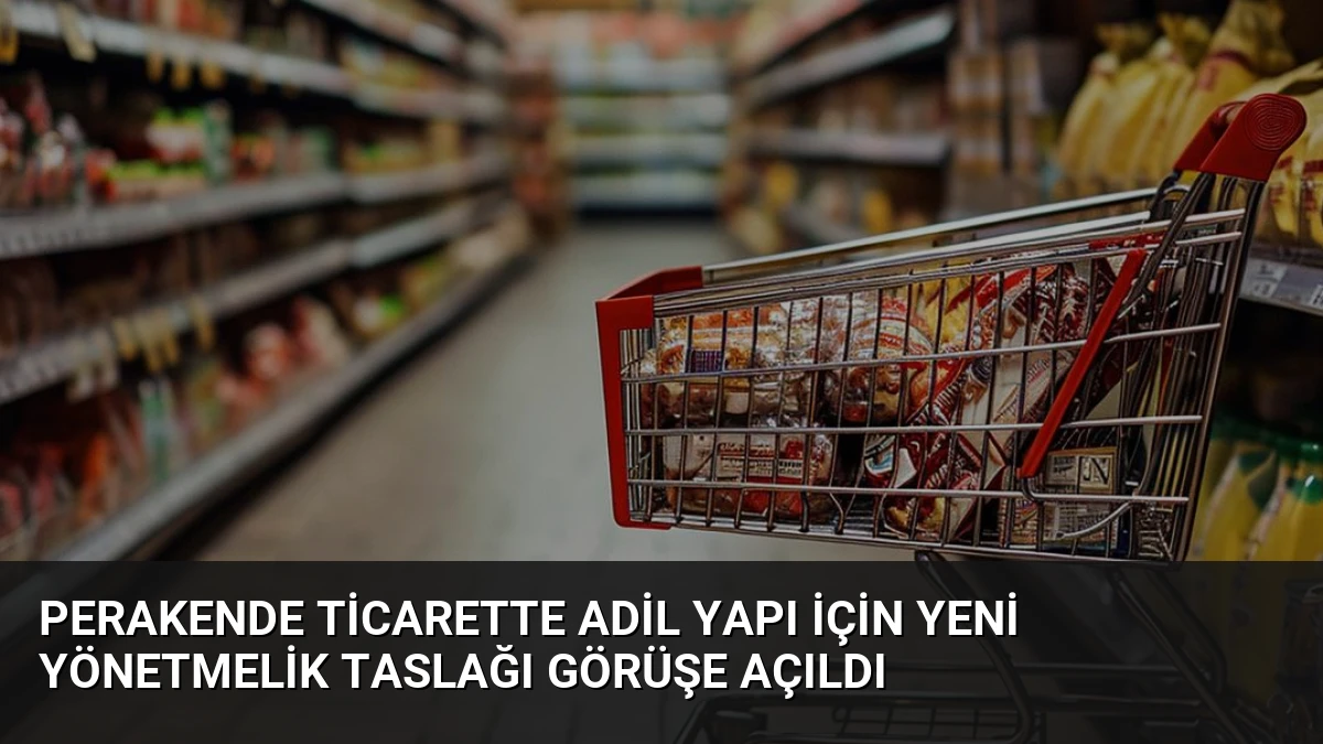 Perakende Ticarette Adil Yapı İçin Yeni Yönetmelik Taslağı Görüşe Açıldı