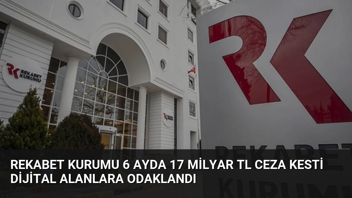 Rekabet Kurumu 6 Ayda 17 Milyar TL Ceza Kesti Dijital Alanlara Odaklandı