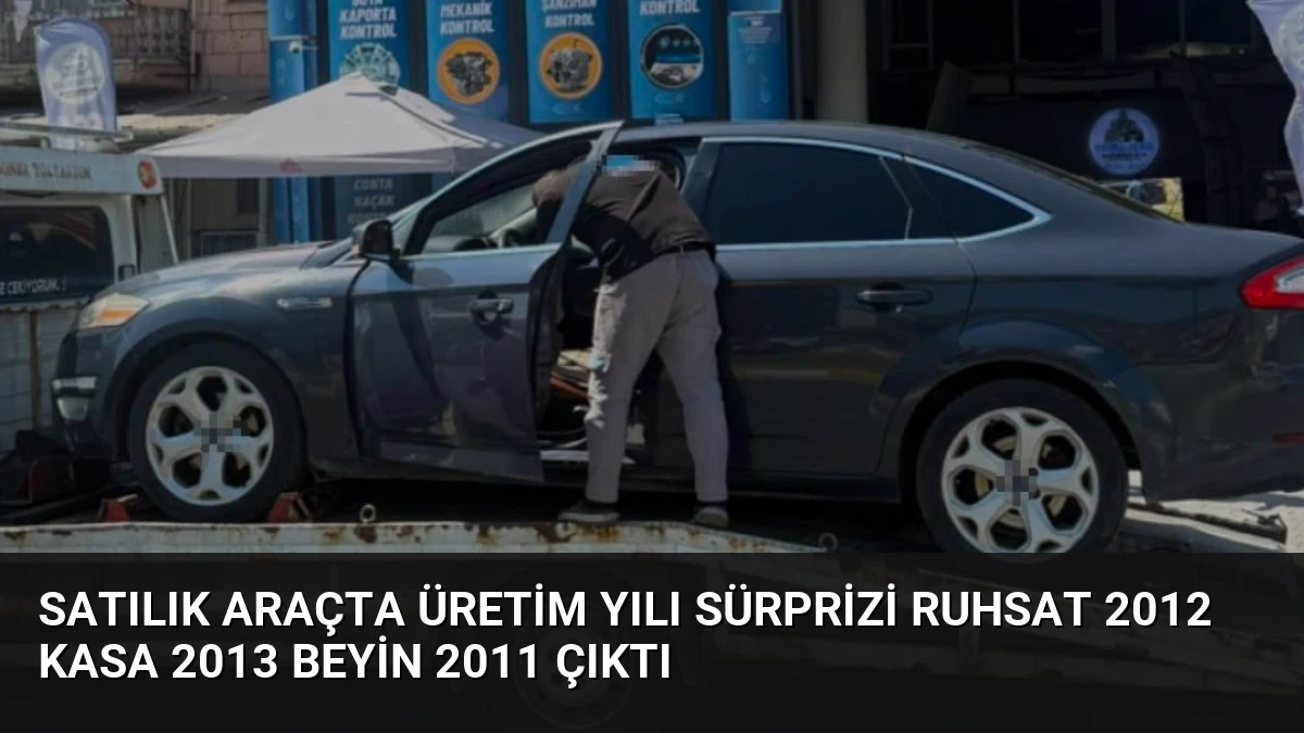 Satılık Araçta Üretim Yılı Sürprizi Ruhsat 2012 Kasa 2013 Beyin 2011 Çıktı