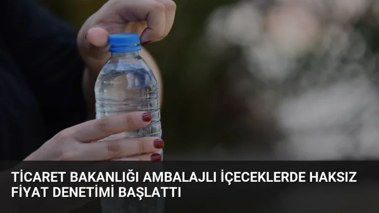 Ticaret Bakanlığı Ambalajlı İçeceklerde Haksız Fiyat Denetimi Başlattı
