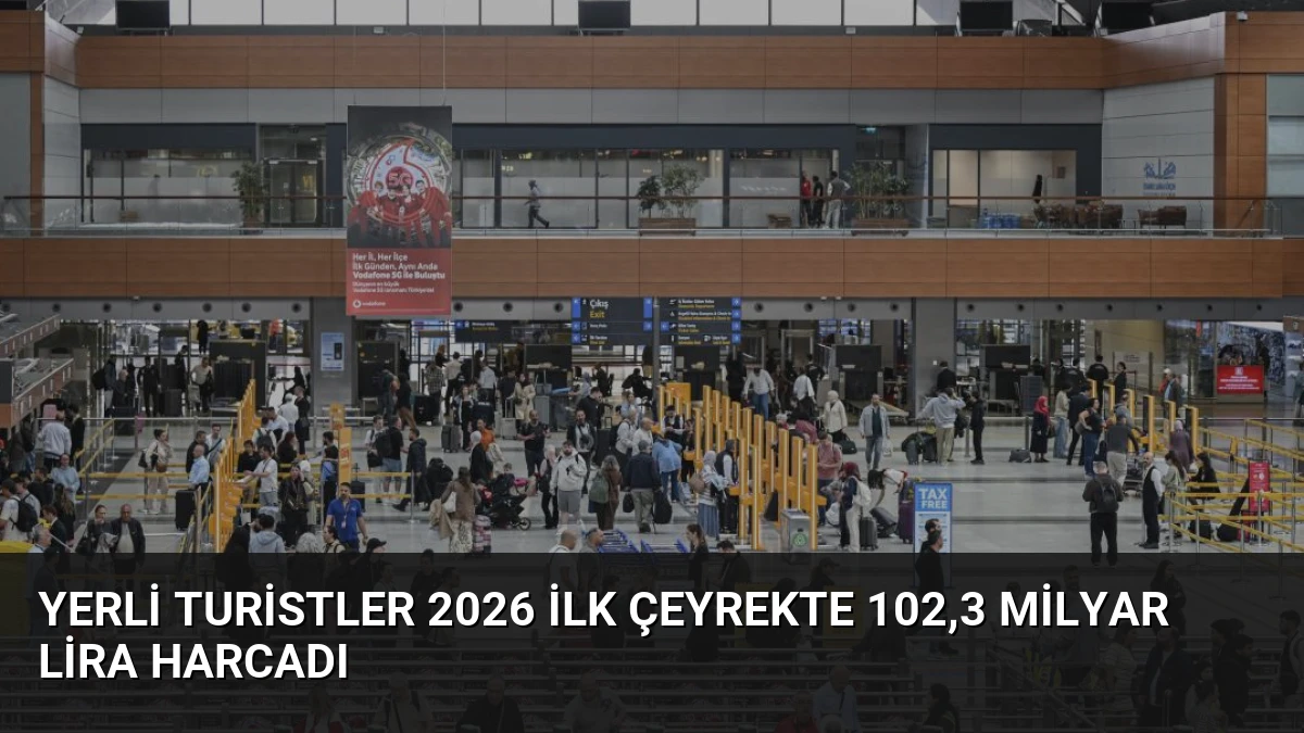 Yerli Turistler 2026 İlk Çeyrekte 102,3 Milyar Lira Harcadı