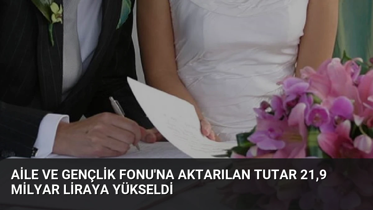Aile ve Gençlik Fonu’na Aktarılan Tutar 21,9 Milyar Liraya Yükseldi