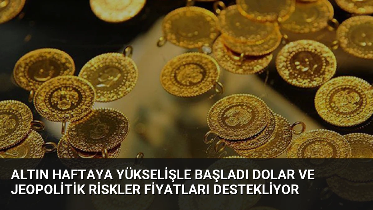 Altın Haftaya Yükselişle Başladı Dolar ve Jeopolitik Riskler Fiyatları Destekliyor