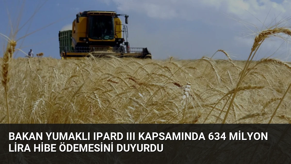 Bakan Yumaklı IPARD III Kapsamında 634 Milyon Lira Hibe Ödemesini Duyurdu