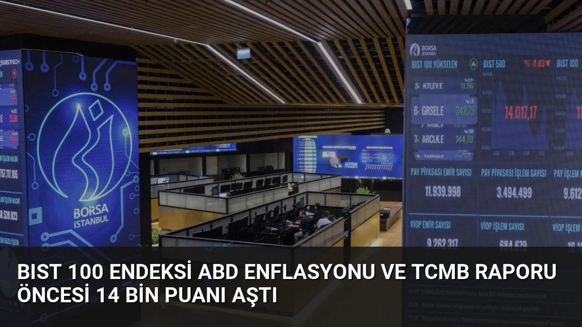 BIST 100 Endeksi ABD Enflasyonu ve TCMB Raporu Öncesi 14 Bin Puanı Aştı