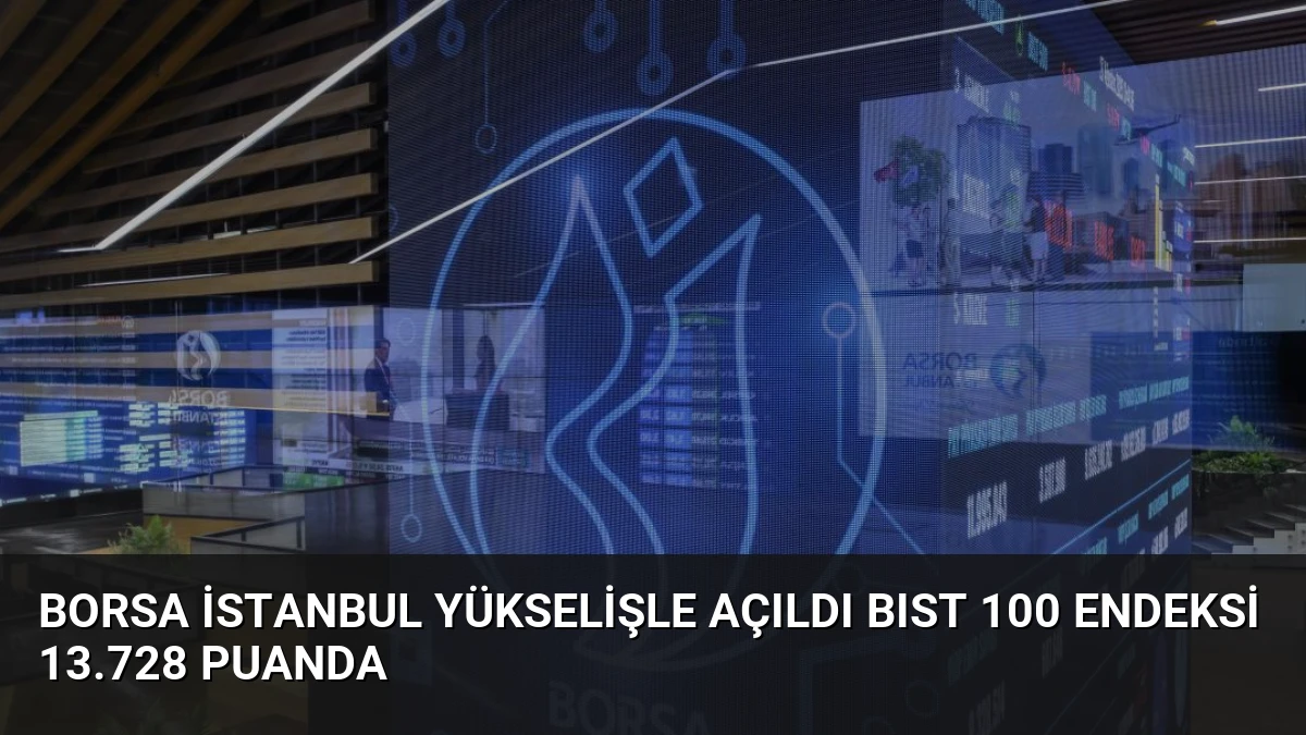 Borsa İstanbul Yükselişle Açıldı BIST 100 Endeksi 13.728 Puanda