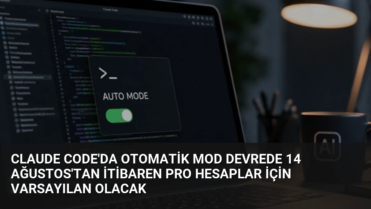 Claude Code’da Otomatik Mod Devrede 14 Ağustos’tan İtibaren Pro Hesaplar İçin Varsayılan Olacak