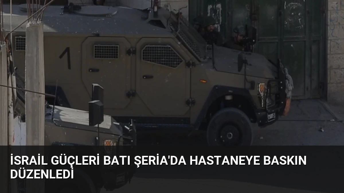 İsrail Güçleri Batı Şeria’da Hastaneye Baskın Düzenledi
