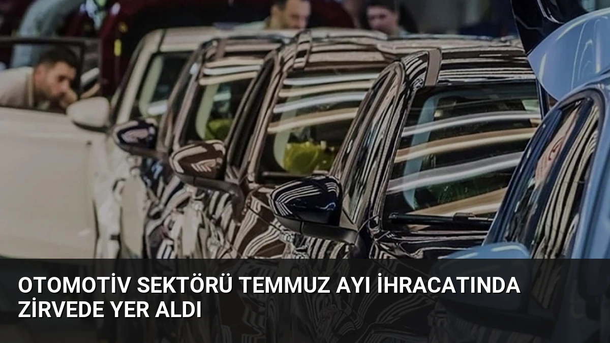 Otomotiv Sektörü Temmuz Ayı İhracatında Zirvede Yer Aldı