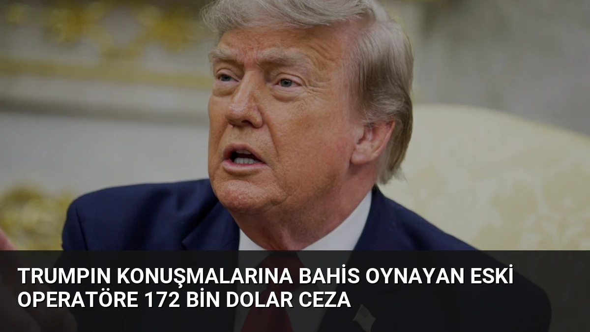 Trumpın Konuşmalarına Bahis Oynayan Eski Operatöre 172 Bin Dolar Ceza