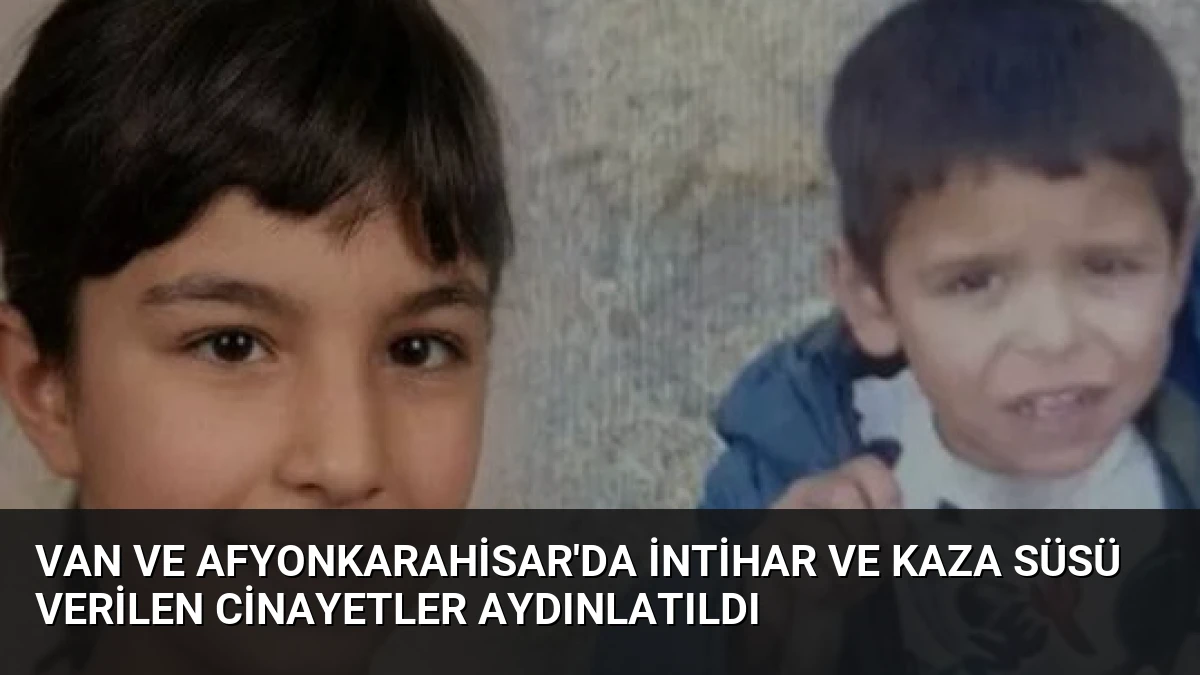 Van ve Afyonkarahisar’da İntihar ve Kaza Süsü Verilen Cinayetler Aydınlatıldı