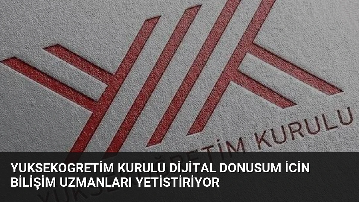 Yuksekogretim Kurulu dijital donusum icin bilişim uzmanları yetistiriyor