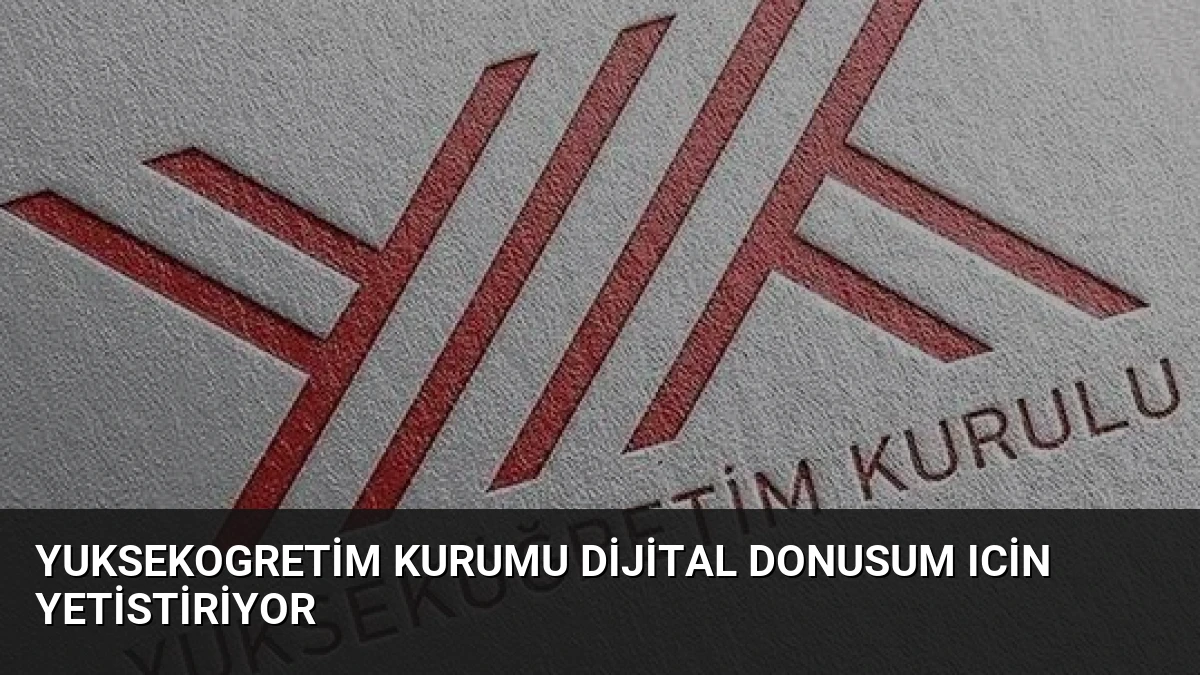 Yuksekogretim Kurumu Dijital Donusum Icin Yetistiriyor