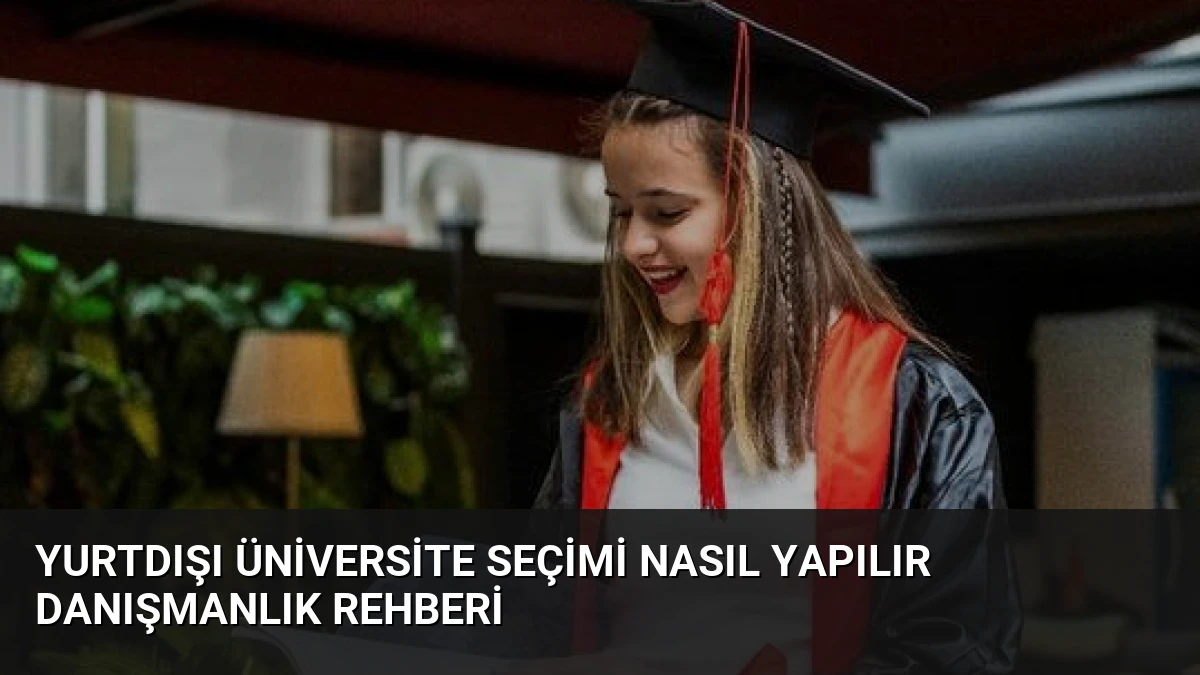 Yurtdışı Üniversite Seçimi Nasıl Yapılır Danışmanlık Rehberi
