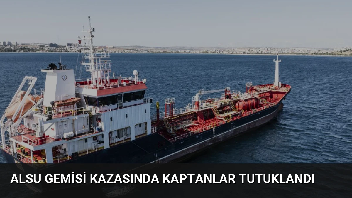 ALSU Gemisi Kazasında Kaptanlar Tutuklandı