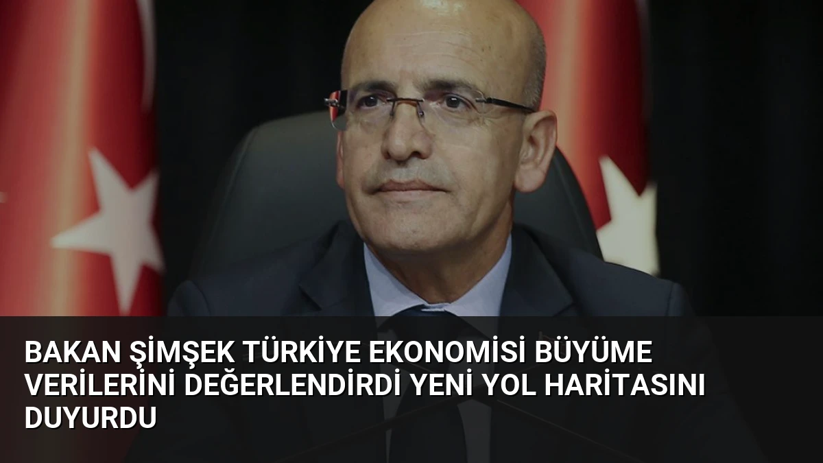 Bakan Şimşek Türkiye Ekonomisi Büyüme Verilerini Değerlendirdi Yeni Yol Haritasını Duyurdu