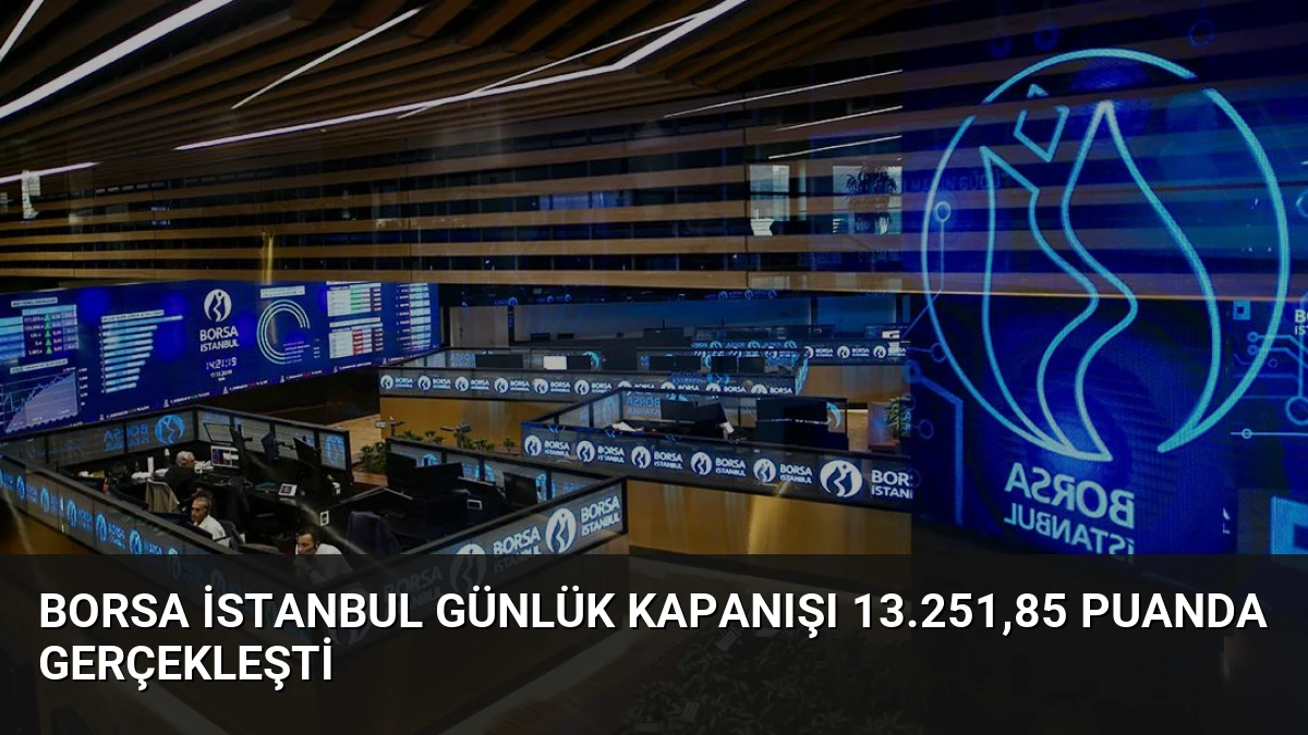 Borsa İstanbul Günlük Kapanışı 13.251,85 Puanda Gerçekleşti