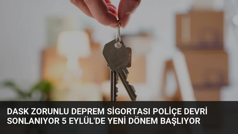 DASK Zorunlu Deprem Sigortası Poliçe Devri Sonlanıyor 5 Eylül’de Yeni Dönem Başlıyor