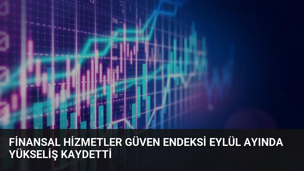 Finansal Hizmetler Güven Endeksi Eylül Ayında Yükseliş Kaydetti