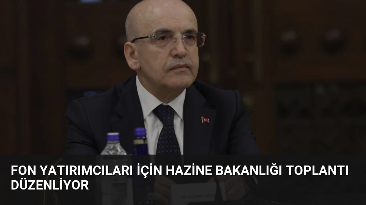 Fon Yatırımcıları İçin Hazine Bakanlığı Toplantı Düzenliyor