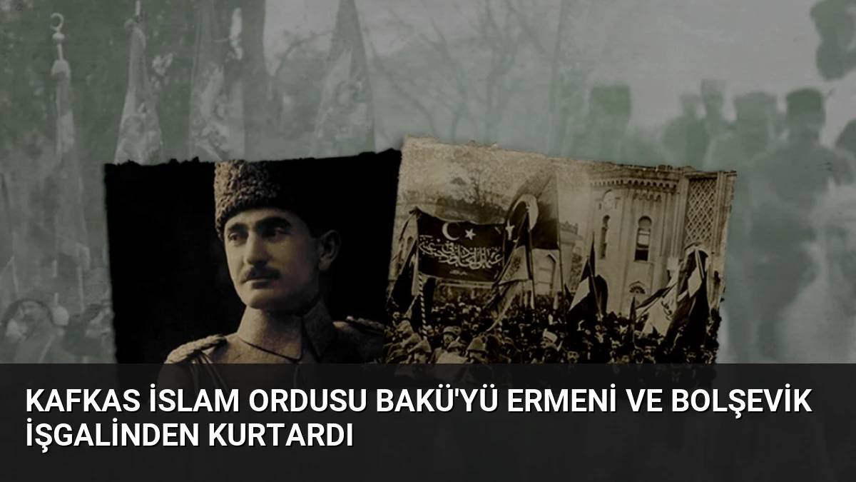 Kafkas İslam Ordusu Bakü’yü Ermeni ve Bolşevik İşgalinden Kurtardı