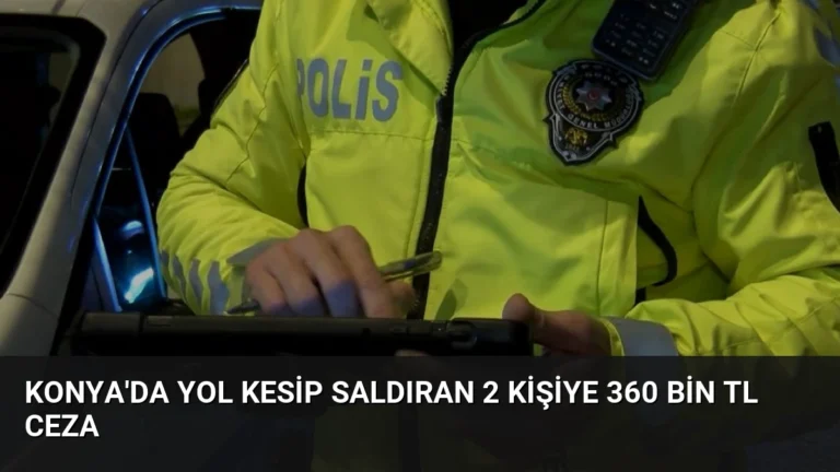 Konya’da Yol Kesip Saldıran 2 Kişiye 360 Bin TL Ceza