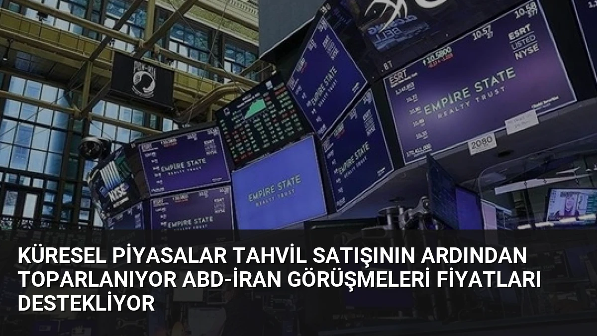 Küresel Piyasalar Tahvil Satışının Ardından Toparlanıyor ABD-İran Görüşmeleri Fiyatları Destekliyor