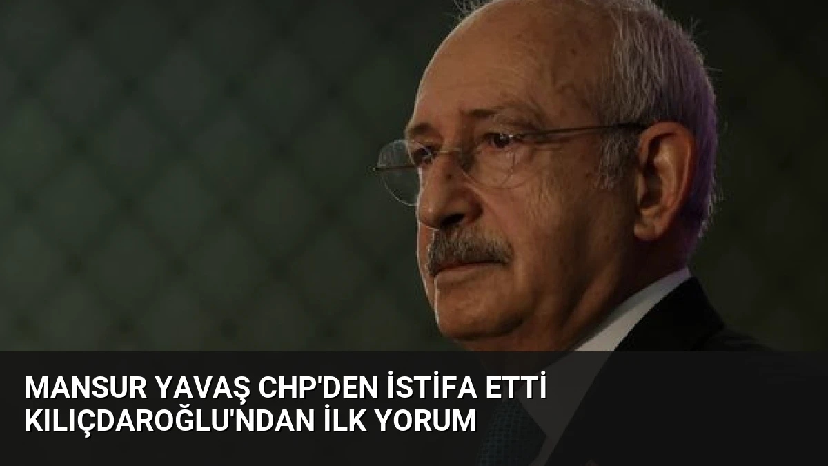Mansur Yavaş CHP’den İstifa Etti Kılıçdaroğlu’ndan İlk Yorum
