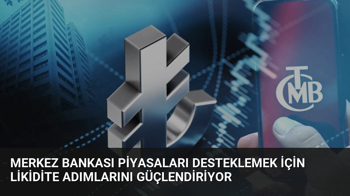 Merkez Bankası Piyasaları Desteklemek İçin Likidite Adımlarını Güçlendiriyor